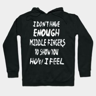 I Don't have Enough Middle Fingers funny quote Hoodie